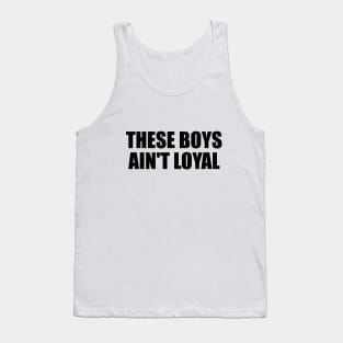 These boys ain't loyal Tank Top